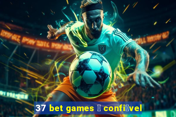 37 bet games 茅 confi谩vel